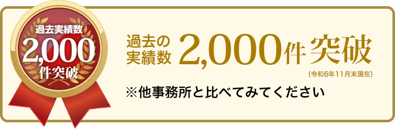 過去実績数2,000件突破 ※他事務所と比べてみてください