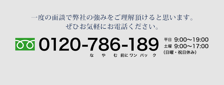 一度の面談で弊社の強みをご理解頂けると思います。ぜひお気軽にお電話ください。0120-786-189