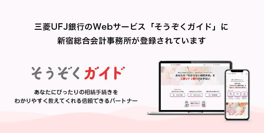 三菱UFJ銀行のWebサービス「そうぞくガイド」に 新宿総合会計事務所が登録されています そうぞくガイド あなたにぴったりの相続手続きをわかりやすく教えてくれる信頼できるパートナー