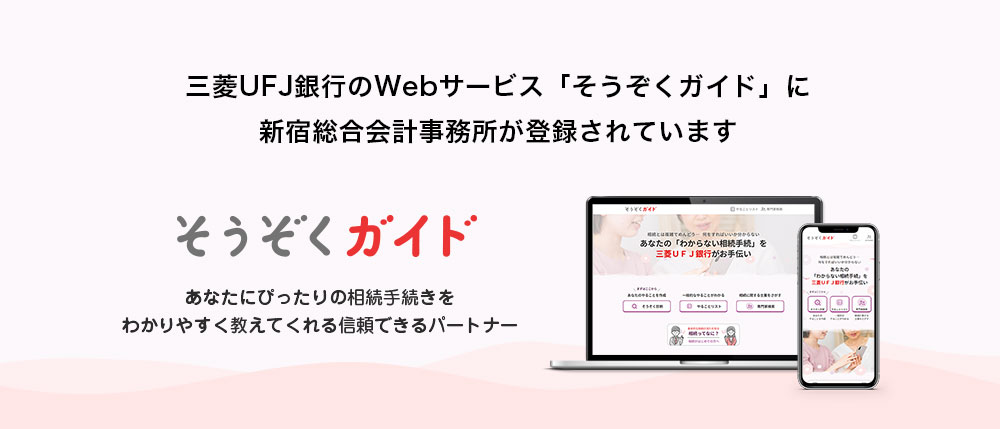 三菱UFJ銀行のWebサービス「そうぞくガイド」に 新宿総合会計事務所が登録されています そうぞくガイド あなたにぴったりの相続手続きをわかりやすく教えてくれる信頼できるパートナー