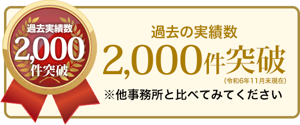 過去実績数2,000件突破 ※他事務所と比べてみてください