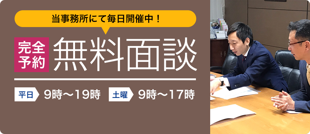 当事務所にて毎日開催中！完全予約 無料面談 平日9時～19時 土曜9時～17時