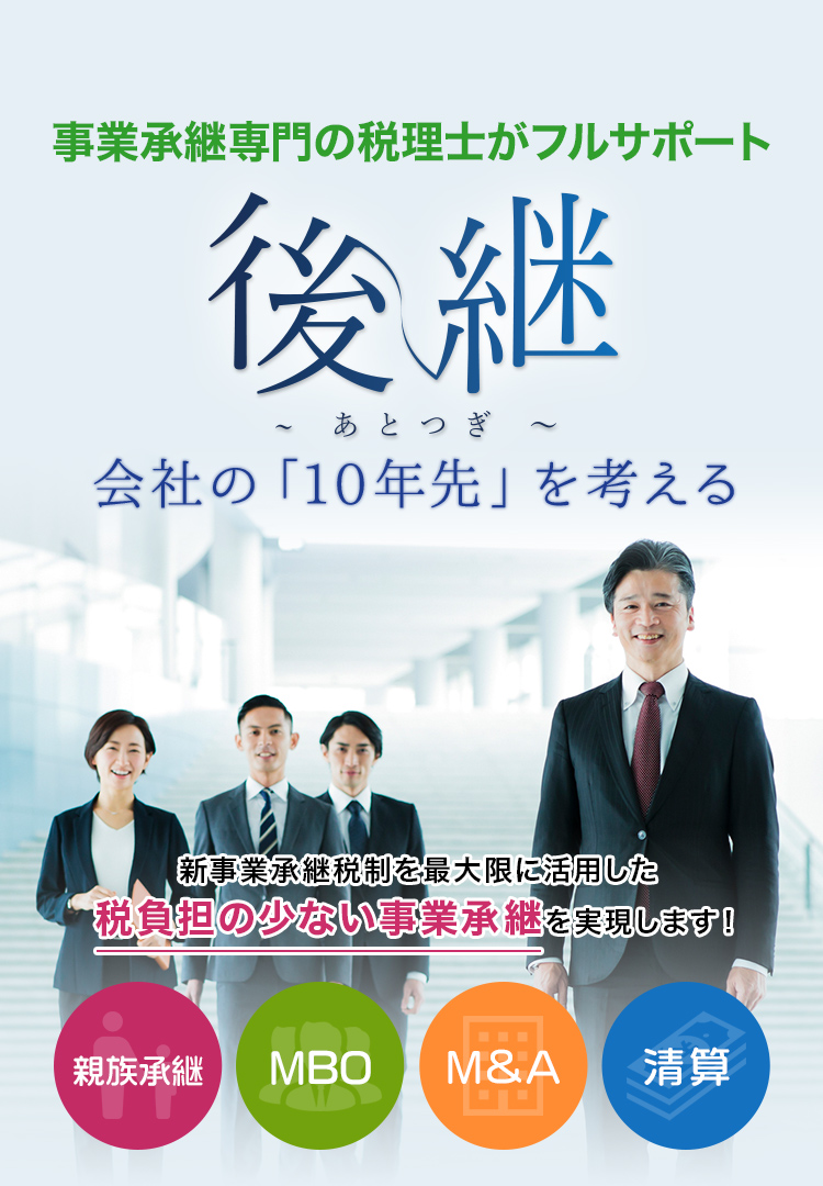 事業承継専門の税理士がフルサポート 後継 会社の「10年先」を考える 新事業承継税制を最大限に活用した税負担の少ない事業承継を実現します！