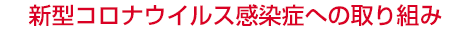 新型コロナウイルス感染症への取り組み