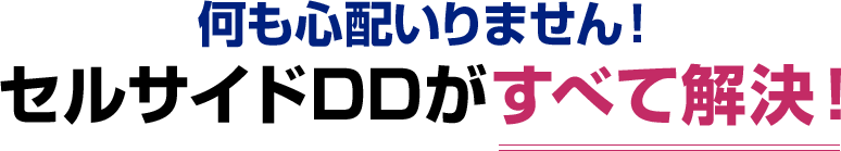 何も心配いりません！セルサイドDDがすべて解決！